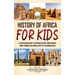 History of Africa for Kids: A Captivating Guide to African History, from Ancient Times through the Middle Ages to the Modern Era