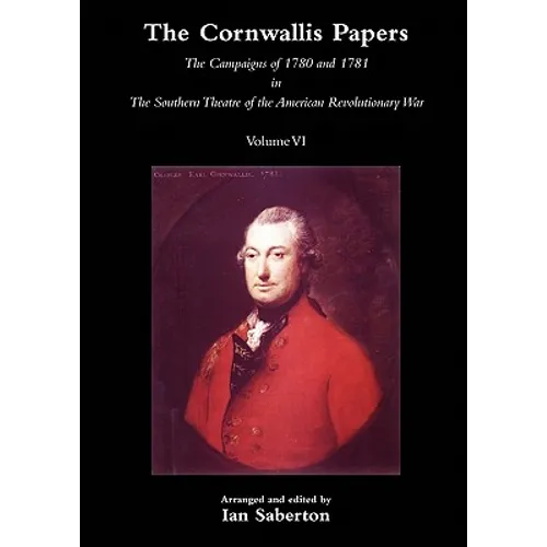 Cornwallis Papersthe Campaigns of 1780 and 1781 in the Southern Theatre of the American Revolutionary War Vol 6