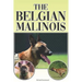 The Belgian Malinois: A Complete and Comprehensive Beginners Guide To: Buying, Owning, Health, Grooming, Training, Obedience, Understanding