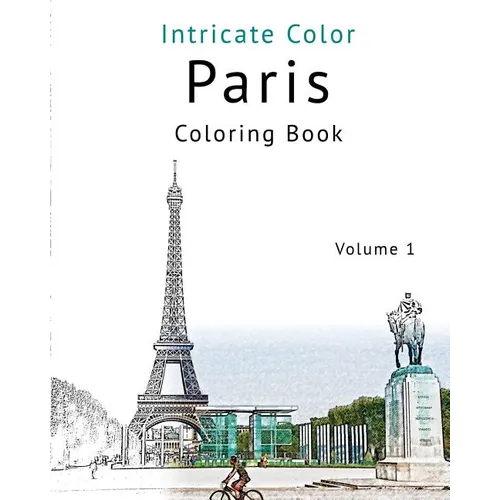 Coloring Paris, Volume 1: Relieve Stress, Create Beautiful Art: Adult Coloring Book of the Beautiful Paris Sights