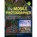 The Mobile Photographer: An Unofficial Guide to Using Android Phones, Tablets, and Apps in a Photography Workflow