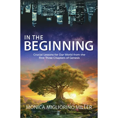 In the Beginning: Critical Lessons for Our World from the First Three Chapters of Genesis
