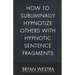 How To Subliminally Hypnotize Others With Hypnotic Sentence Fragments