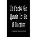 It Feels So Good to Be a Victim