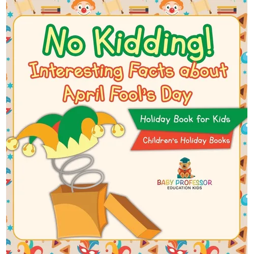 No Kidding! Interesting Facts about April Fool's Day - Holiday Book for Kids Children's Holiday Books