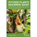 Pitcher Plants Beginner Guide: Easily grow these carnivorous plants on your windowsill, choose the right species, understand their needs, and keep th