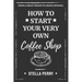 From a Great Dream to Grand Opening: How to Start Your Very Own Coffee Shop