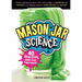 Mason Jar Science: 40 Slimy, Squishy, Super-Cool Experiments; Capture Big Discoveries in a Jar, from the Magic of Chemistry and Physics to the Amazing