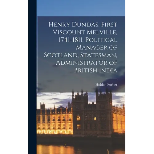 Henry Dundas, First Viscount Melville, 1741-1811, Political Manager of Scotland, Statesman, Administrator of British India