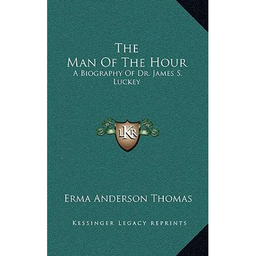 The Man Of The Hour: A Biography Of Dr. James S. Luckey