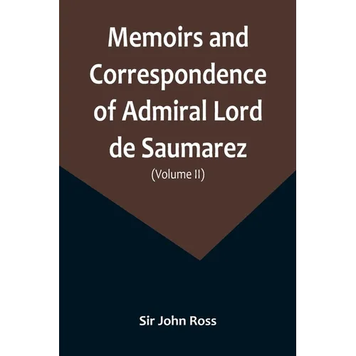 Memoirs and Correspondence of Admiral Lord de Saumarez (Volume II)