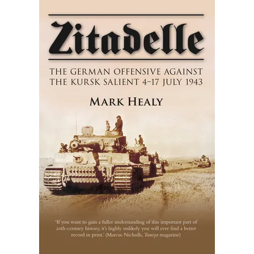 Zitadelle: The German Offensive Against the Kursk Salient 4-17 July 1943