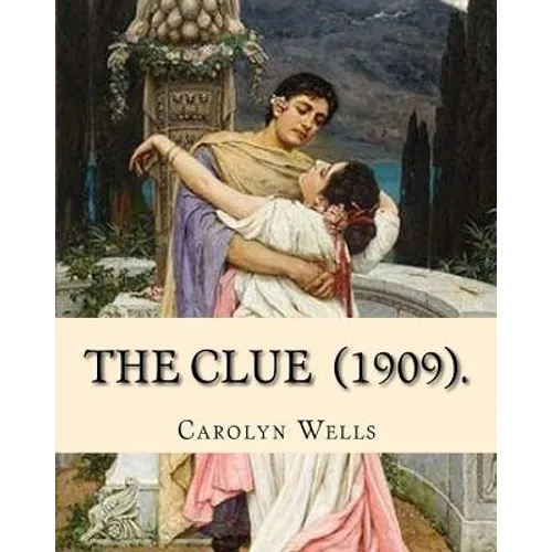 The Clue (1909). By: Carolyn Wells: (Mysteri Novel), Carolyn Wells (June 18, 1862 - March 26, 1942) was an American writer and poet.
