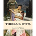 The Clue (1909). By: Carolyn Wells: (Mysteri Novel), Carolyn Wells (June 18, 1862 - March 26, 1942) was an American writer and poet.