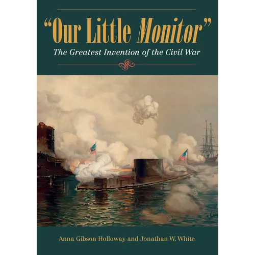 Our Little Monitor: The Greatest Invention of the Civil War
