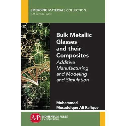 Bulk Metallic Glasses and Their Composites: Additive Manufacturing and Modeling and Simulation