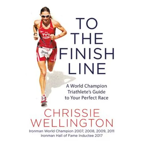 To the Finish Line: A World Champion Triathlete's Guide to Your Perfect Race
