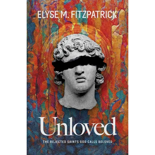 Unloved: The Rejected Saints God Calls Beloved