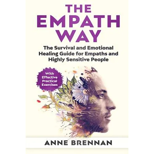The Empath Way: The Survival and Emotional Healing Guide for Empaths and Highly Sensitive People (With Practical Exercises)