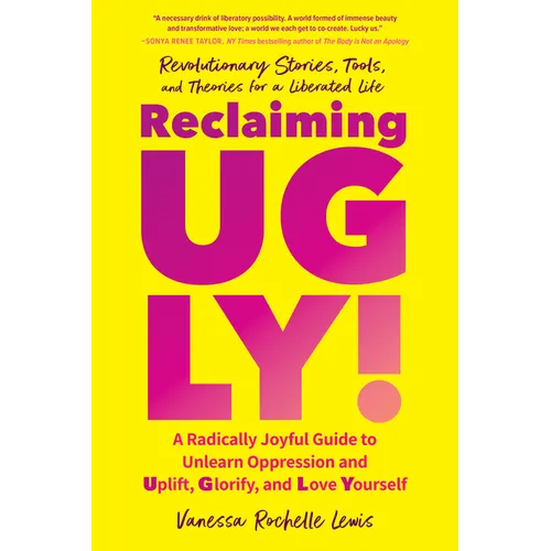 Reclaiming Ugly!: A Radically Joyful Guide to Unlearn Oppression and Uplift, Glorify, and Love Yourself