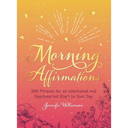 Morning Affirmations: 200 Phrases for an Intentional and Openhearted Start to Your Day