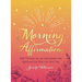 Morning Affirmations: 200 Phrases for an Intentional and Openhearted Start to Your Day