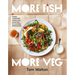 More Fish, More Veg: Simple, Sustainable Recipes and Know-How for Everyday Deliciousness