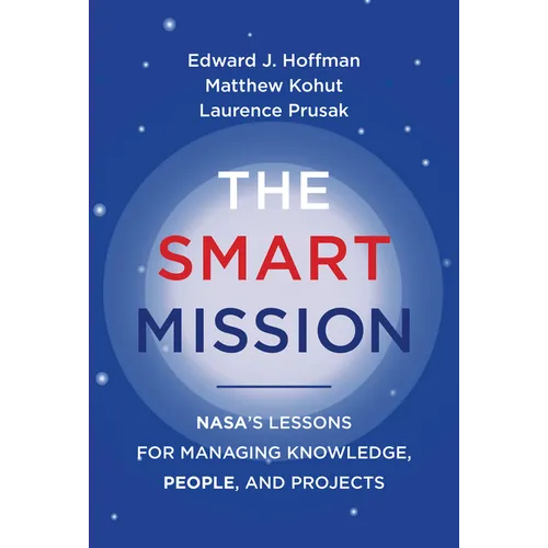The Smart Mission: Nasa's Lessons for Managing Knowledge, People, and Projects
