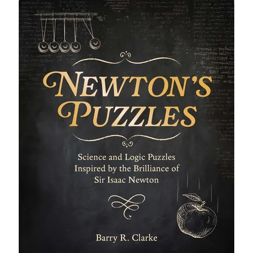 Newton's Puzzles: Science and Logic Puzzles Inspired by the Brilliance of Sir Isaac Newton