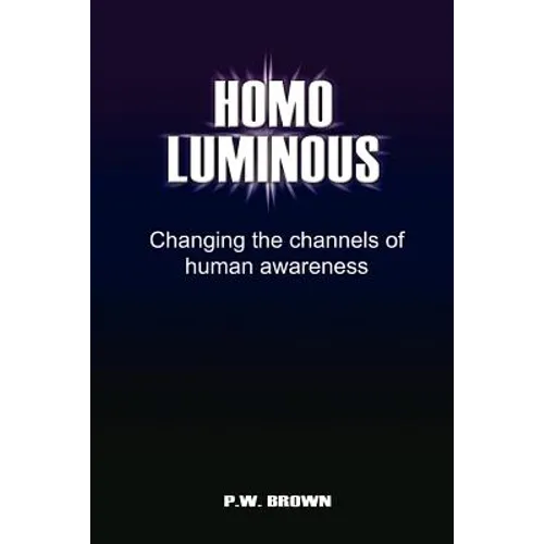 Homo Luminous: Changing the Channels of Human Awareness