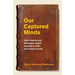 Our Captured Minds: How religions and ideologies exploit morality to order and control society