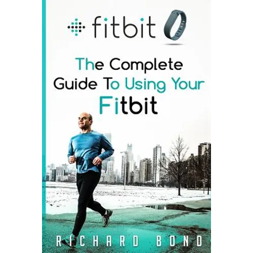Fitbit: The Complete Guide To Using Fitbit For Weight Loss and Increased Performance