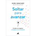 Soltar Para Avanzar: Di Adiós a Lo Negativo Y Empieza a Vivir El Presente / Let Go to Move Forward