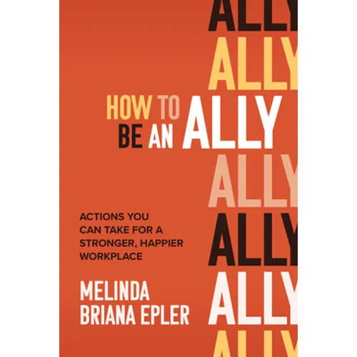 How to Be an Ally: Actions You Can Take for a Stronger, Happier Workplace