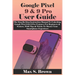 Google Pixel 9 & 9 Pro User Guide: The Step-By-Step Instruction Manual To Unlocking Google Pixel 9 & 9 Pro Features For Beginners & Seniors, With Tips