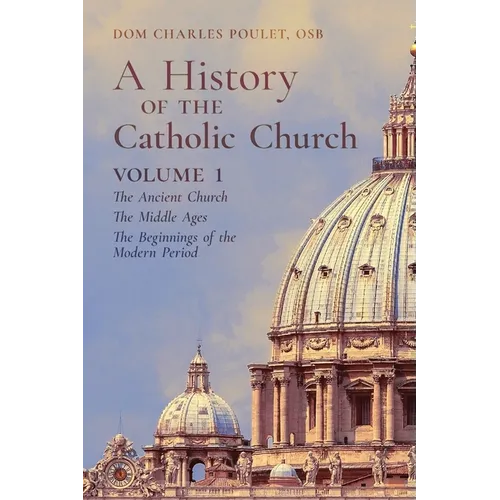 A History of the Catholic Church: Vol. 1: The Ancient Church The Middle Ages The Beginnings of the Modern Period