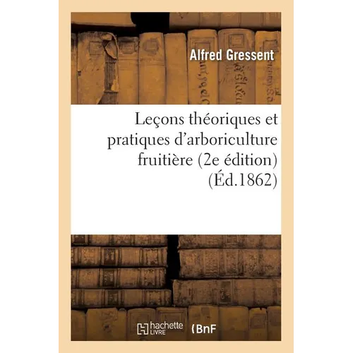 Leçons Théoriques Et Pratiques d'Arboriculture Fruitière 2e Édition