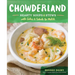 Chowderland: Hearty Soups & Stews with Sides & Salads to Match