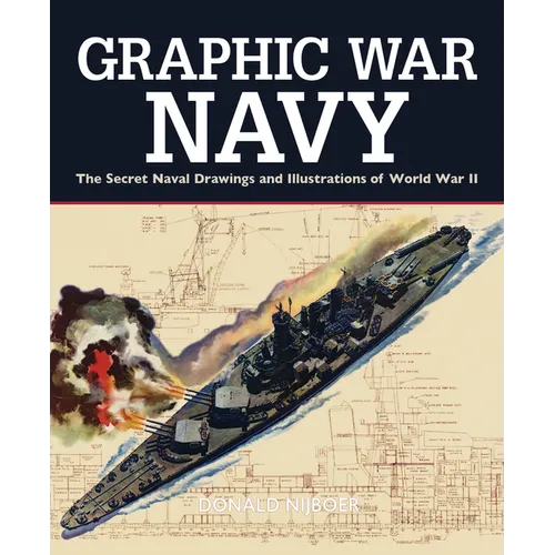 Graphic War Navy: The Secret Naval Drawings and Illustrations of World War II