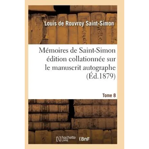 Mémoires de Saint-Simon Édition Collationnée Sur Le Manuscrit Autographe Tome 8