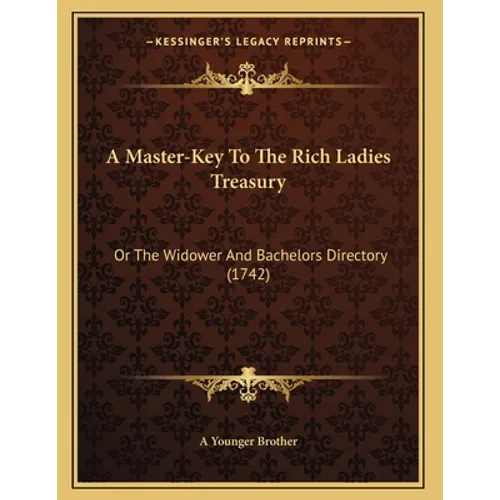 A Master-Key To The Rich Ladies Treasury: Or The Widower And Bachelors Directory (1742)
