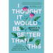 I Thought It Would Be Better Than This: Rise from Disappointment, Regain Control, and Rebuild a Life You Love