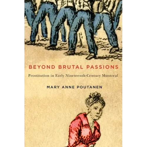 Beyond Brutal Passions: Prostitution in Early Nineteenth-Century Montreal - Paperback