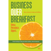 Business Over Breakfast Vol. 1: Fresh thinking to help you build a healthy, vibrant business