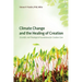 Climate Change and the Healing of Creation: Scientific and Theological Foundations for Creation Care