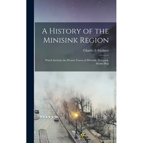 A History of the Minisink Region: Which Includes the Present Towns of Minisink, Deerpark, Mount Hop