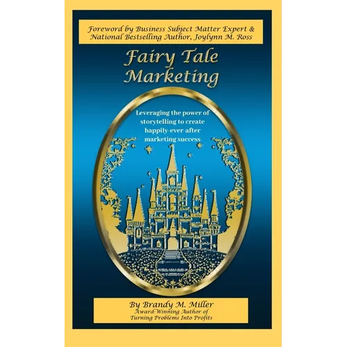 Fairy Tale Marketing: Leveraging the Power of Storytelling to Create Happily-Ever-After Marketing Success