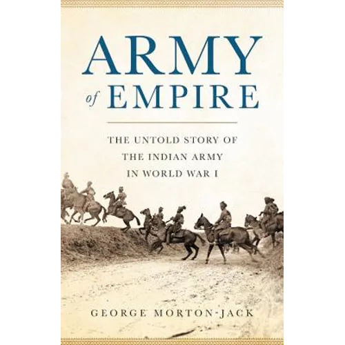 Army of Empire: The Untold Story of the Indian Army in World War I