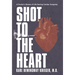 Shot to the Heart: A Doctor's Stories of Life-Saving Cardiac Surgeries