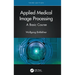Applied Medical Image Processing: A Basic Course